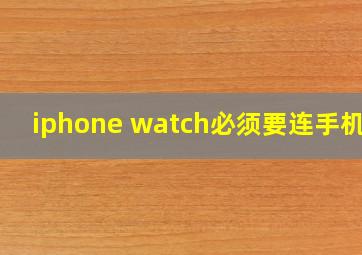 iphone watch必须要连手机吗